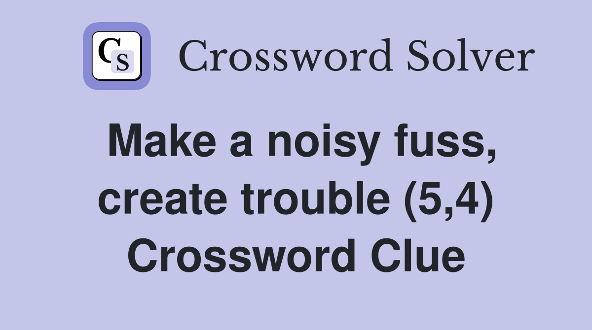 Make a noisy fuss, create trouble (5,4) Crossword Clue
