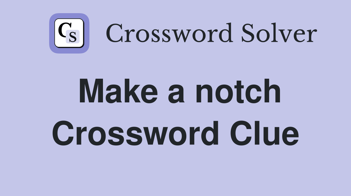 Make a notch Crossword Clue