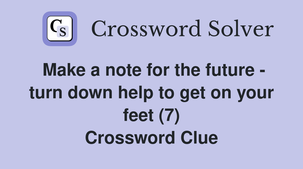 Make a note for the future - turn down help to get on your feet (7) Crossword Clue