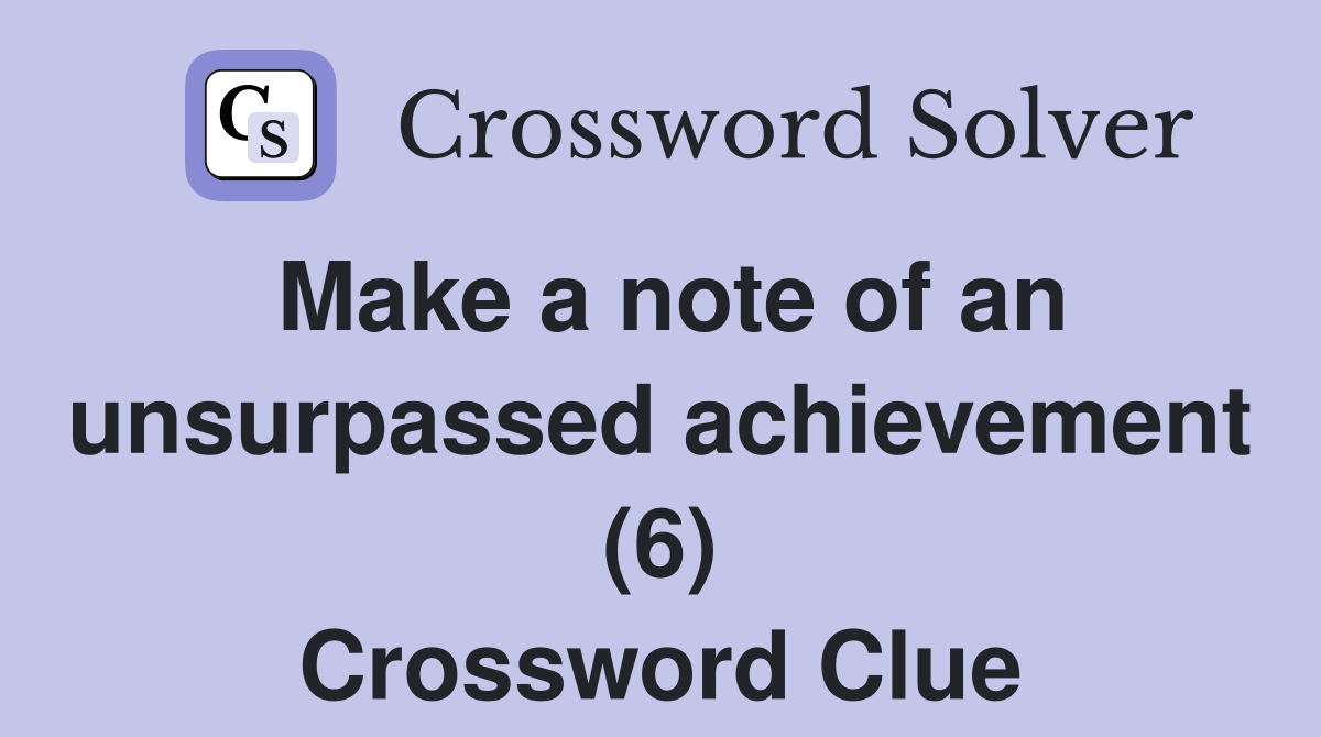 Make a note of an unsurpassed achievement (6) Crossword Clue