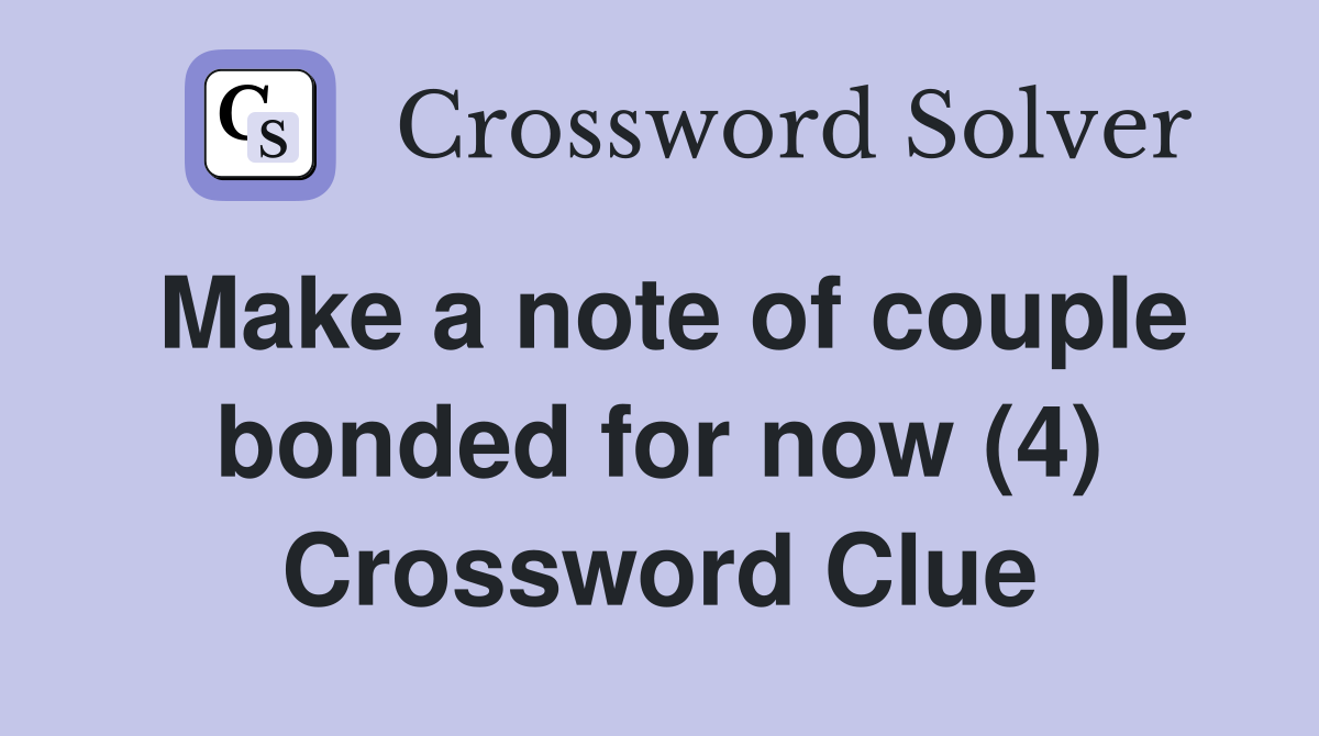 Make a note of couple bonded for now (4) Crossword Clue