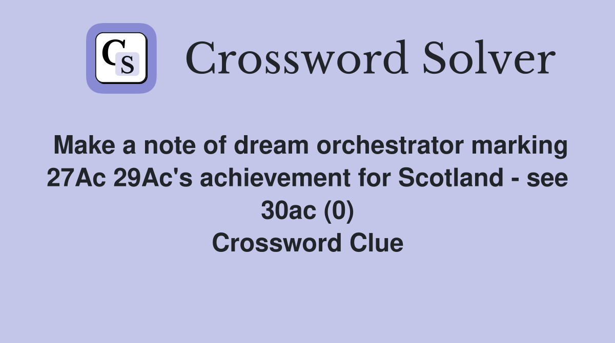 Make a note of dream orchestrator marking 27Ac 29Ac's achievement for Scotland - see 30ac (0) Crossword Clue