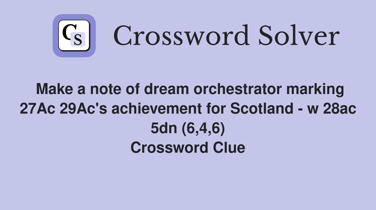 Make a note of dream orchestrator marking 27Ac 29Ac's achievement for Scotland - w 28ac 5dn (6,4,6) Crossword Clue