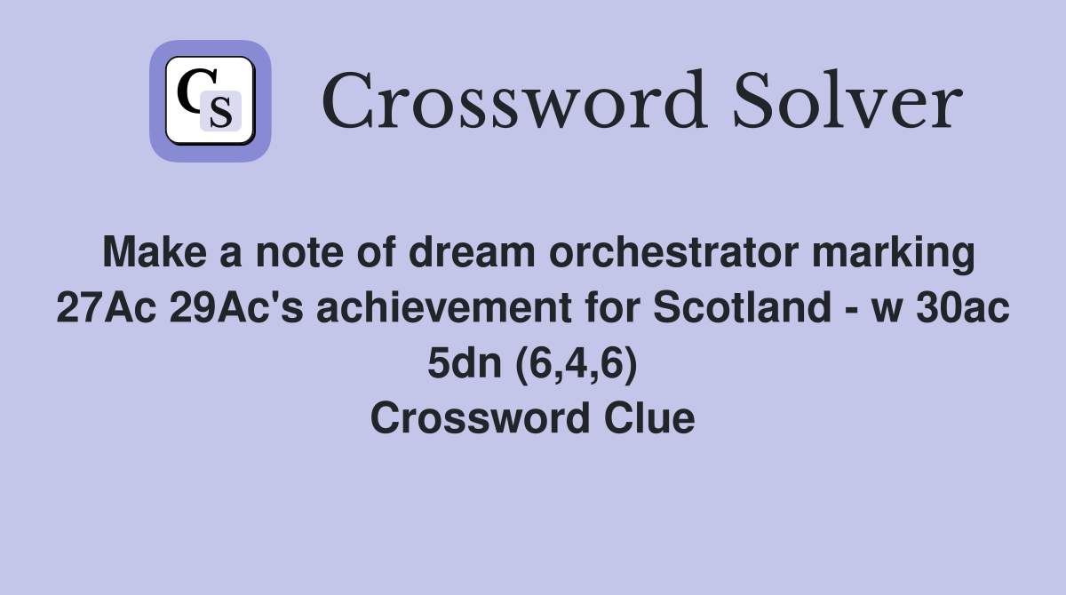 Make a note of dream orchestrator marking 27Ac 29Ac's achievement for Scotland - w 30ac 5dn (6,4,6) Crossword Clue