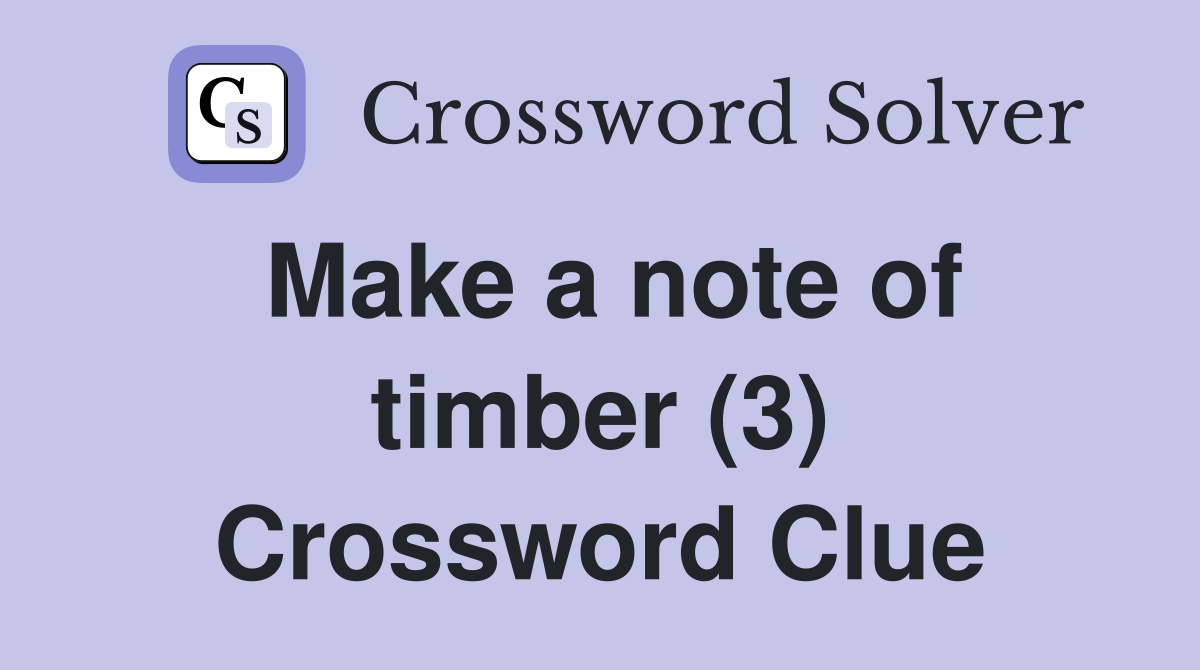 Make a note of timber (3) Crossword Clue