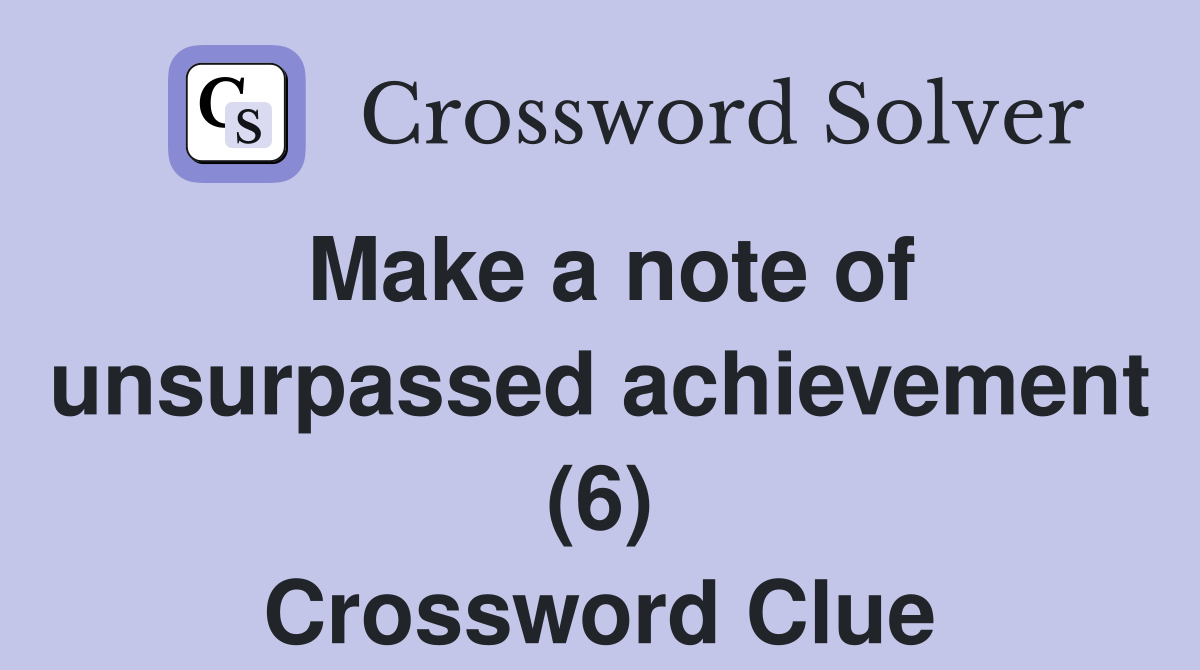 Make a note of unsurpassed achievement (6) Crossword Clue
