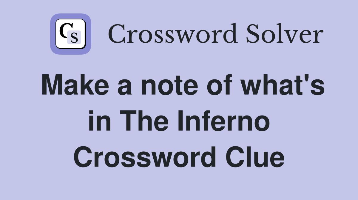 Make a note of what's in The Inferno Crossword Clue