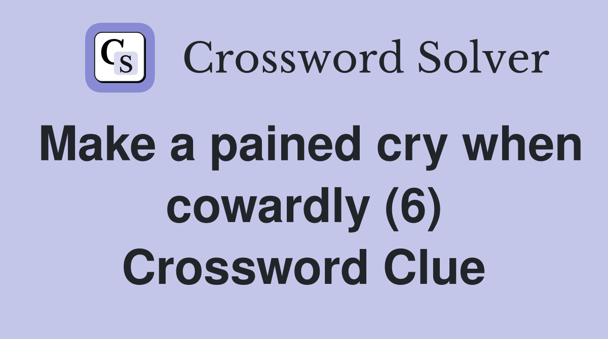 Make a pained cry when cowardly (6) Crossword Clue