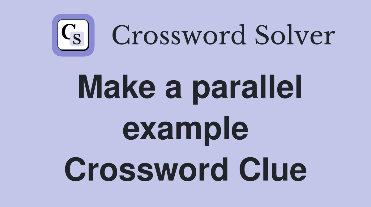 Make a parallel example Crossword Clue