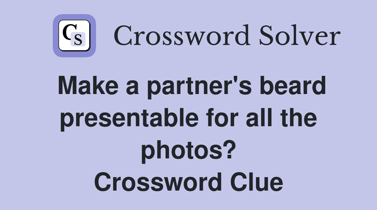 Make a partner's beard presentable for all the photos? Crossword Clue