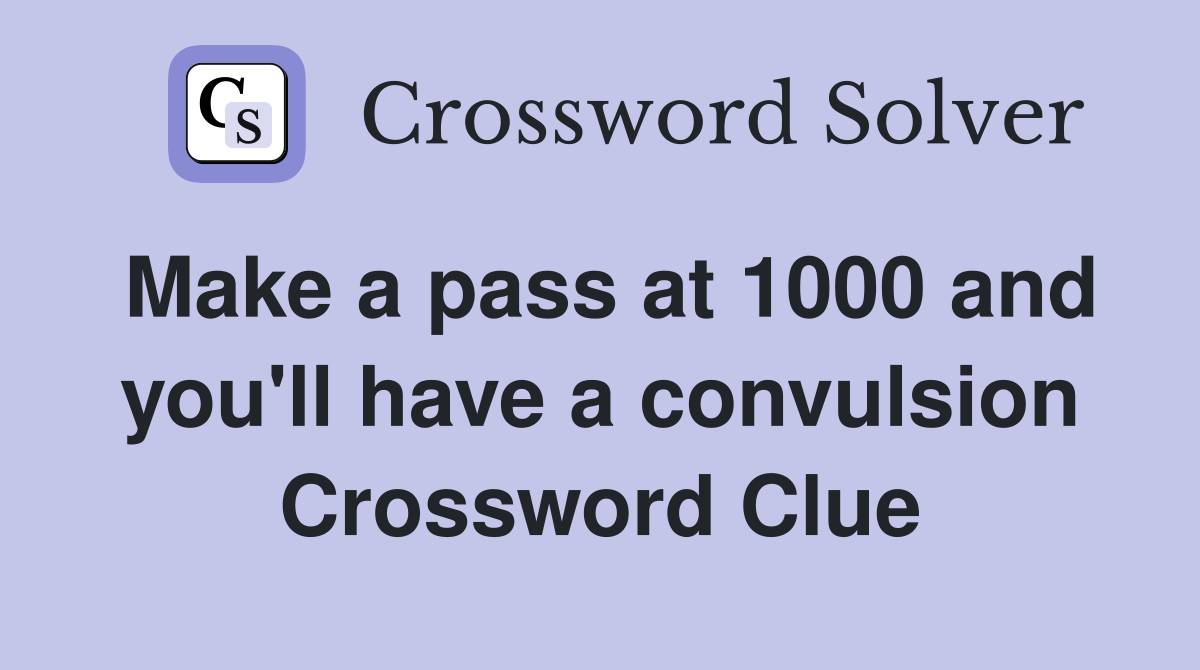 Make a pass at 1000 and you'll have a convulsion Crossword Clue