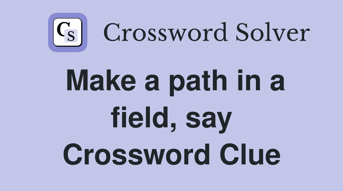Make a path in a field, say Crossword Clue