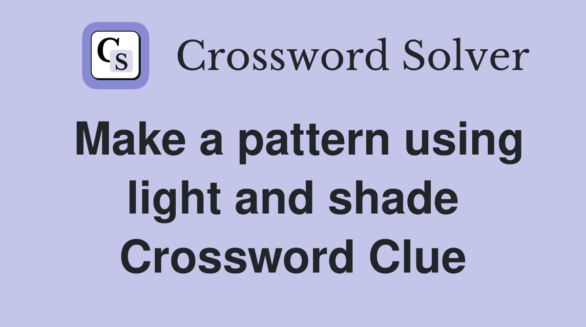 Make a pattern using light and shade Crossword Clue