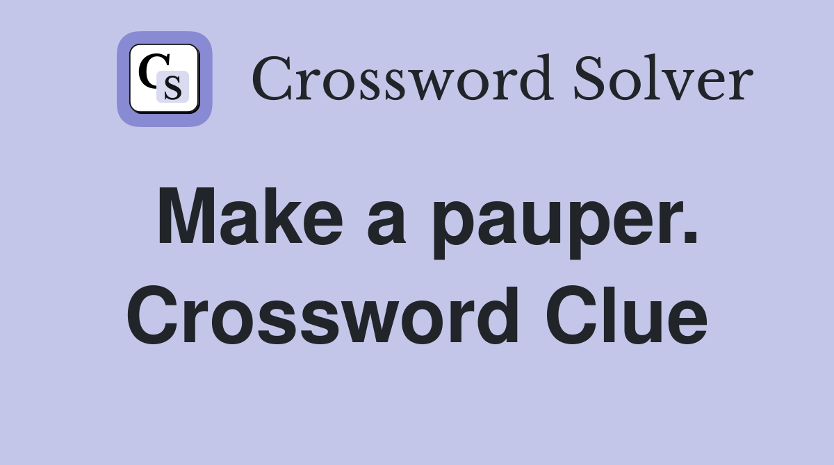 Make a pauper. Crossword Clue