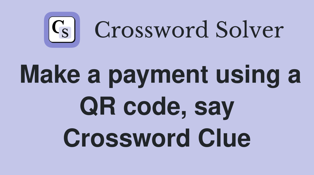 Make a payment using a QR code, say Crossword Clue