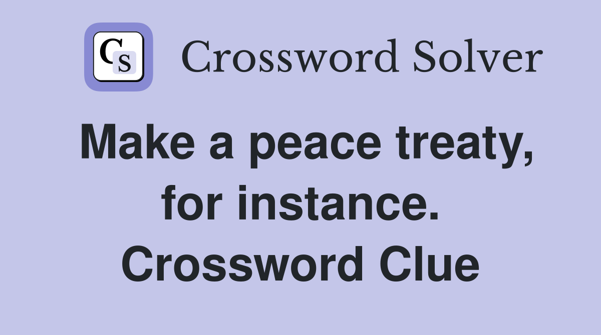 Make a peace treaty, for instance. Crossword Clue