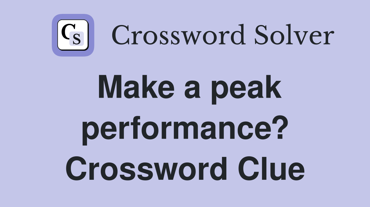 Make a peak performance? Crossword Clue