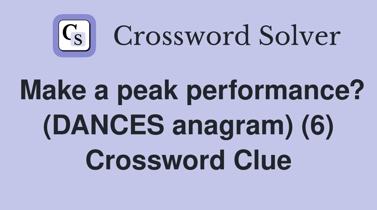 Make a peak performance? (DANCES anagram) (6) Crossword Clue