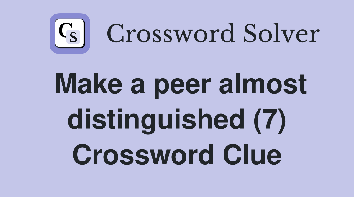 Make a peer almost distinguished (7) Crossword Clue