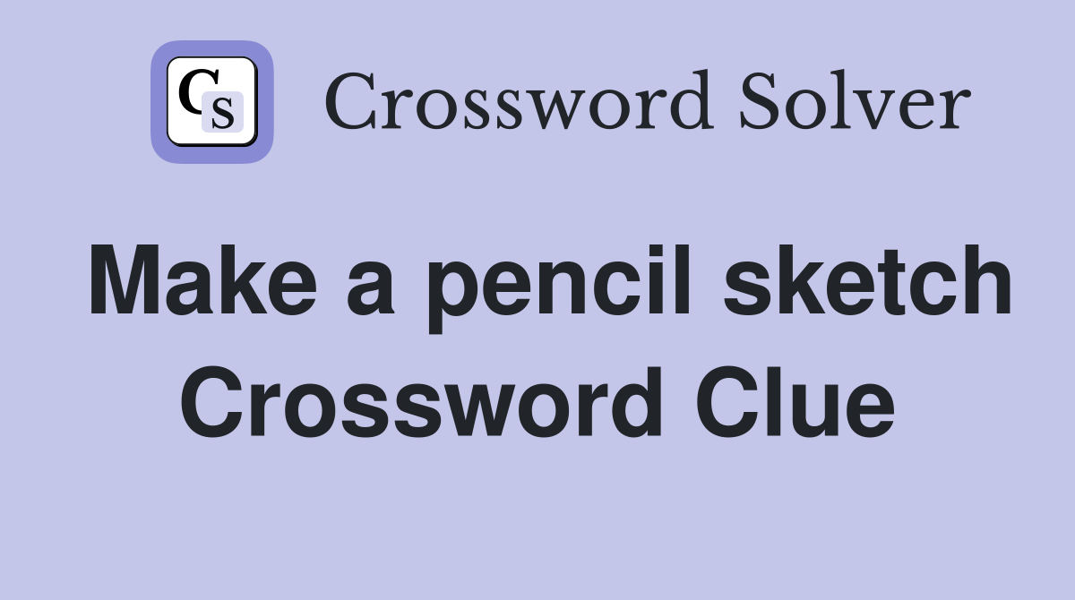 Make a pencil sketch Crossword Clue