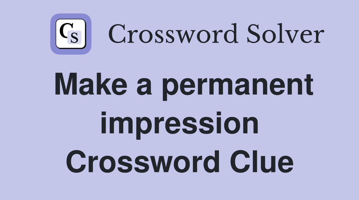 Make a permanent impression Crossword Clue