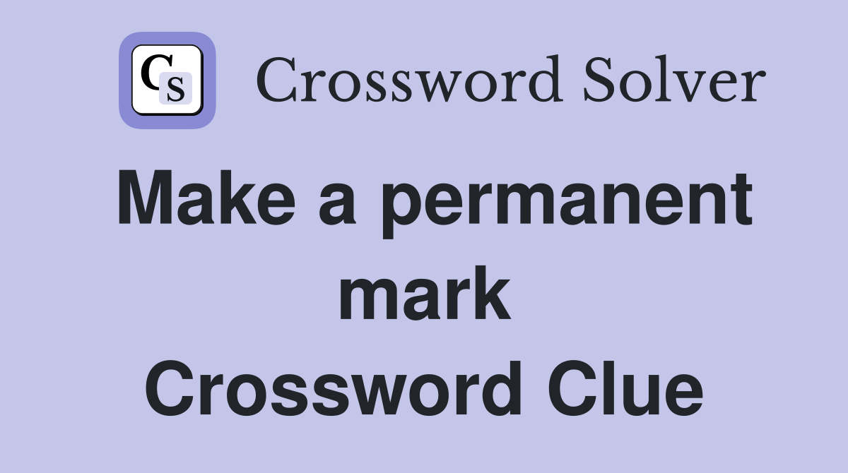 Make a permanent mark Crossword Clue