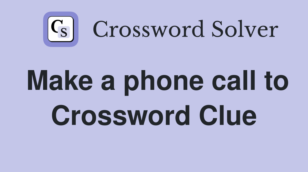 Make a phone call to Crossword Clue