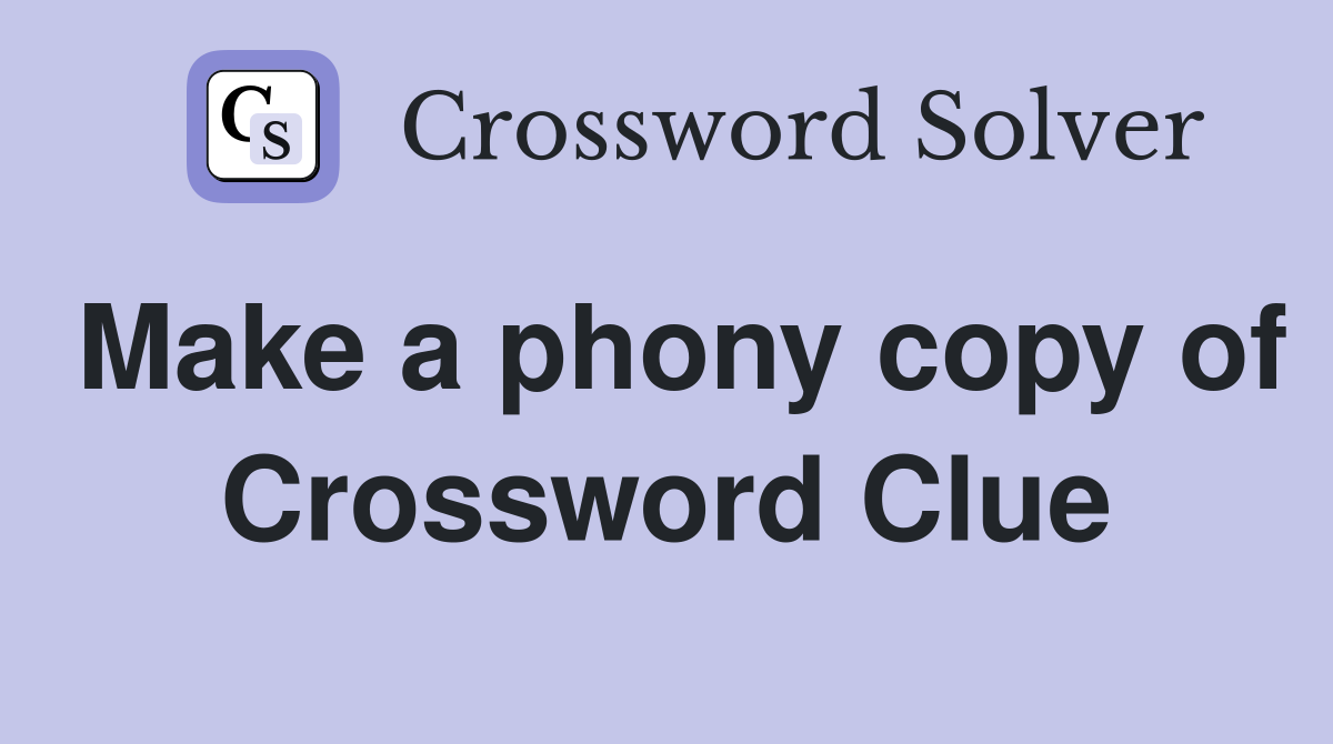 Make a phony copy of Crossword Clue