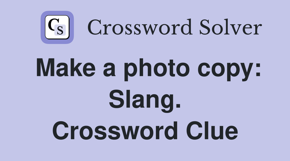 Make a photo copy: Slang. Crossword Clue
