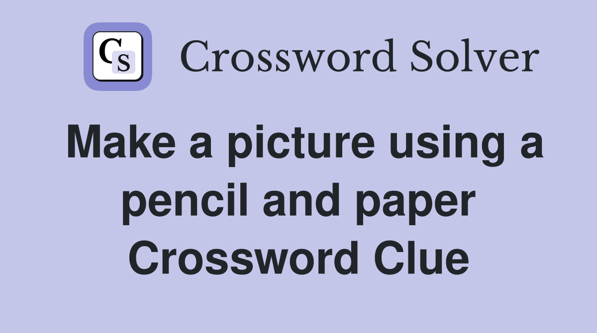 Make a picture using a pencil and paper Crossword Clue