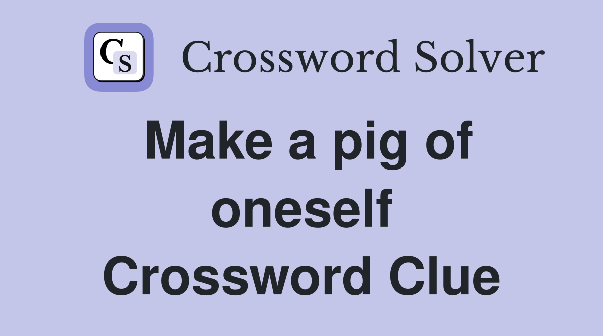 Make a pig of oneself Crossword Clue