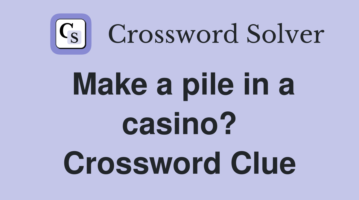 Make a pile in a casino? Crossword Clue