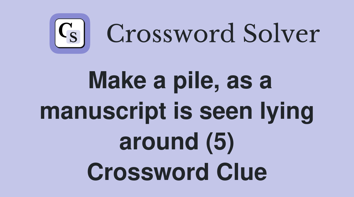 Make a pile, as a manuscript is seen lying around (5) Crossword Clue