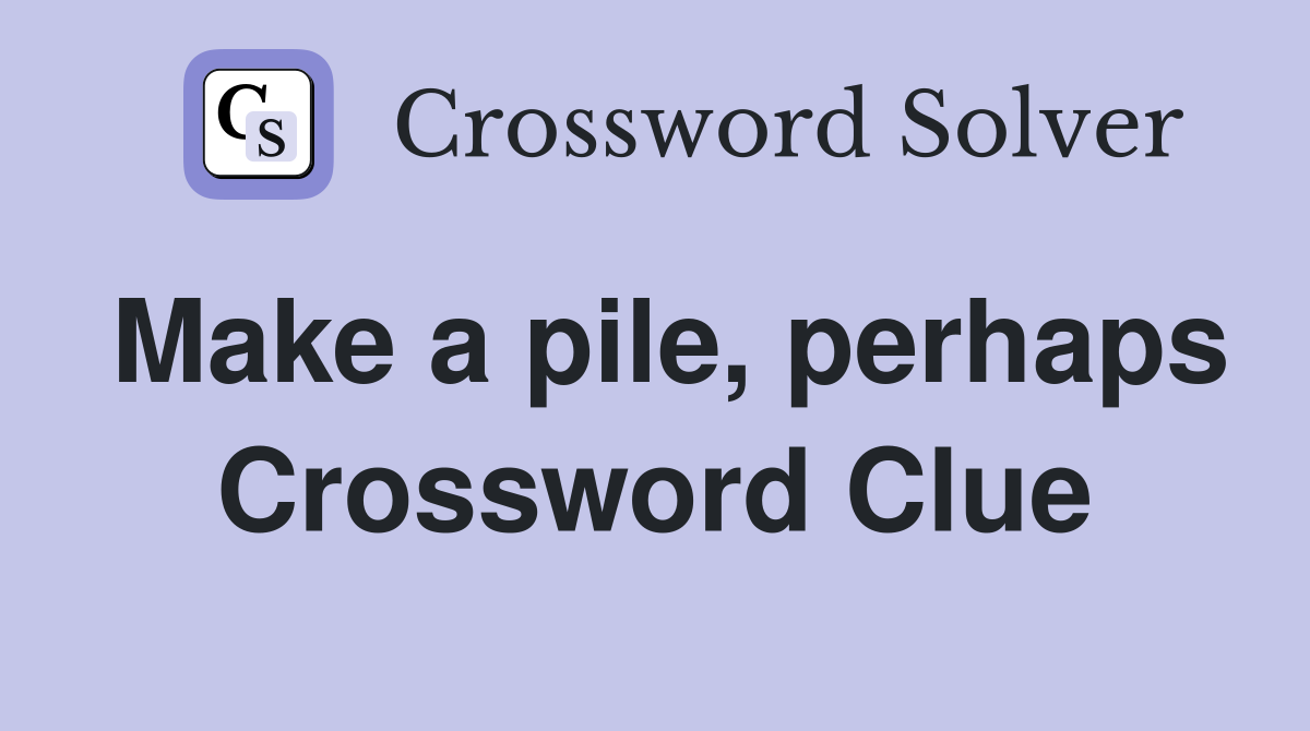 Make a pile, perhaps Crossword Clue