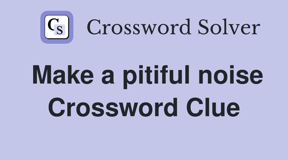 Make a pitiful noise Crossword Clue