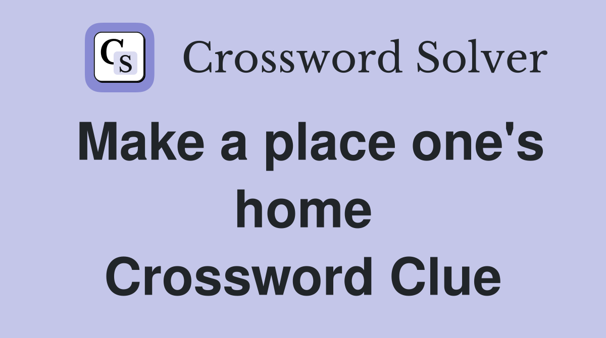 Make a place one's home Crossword Clue
