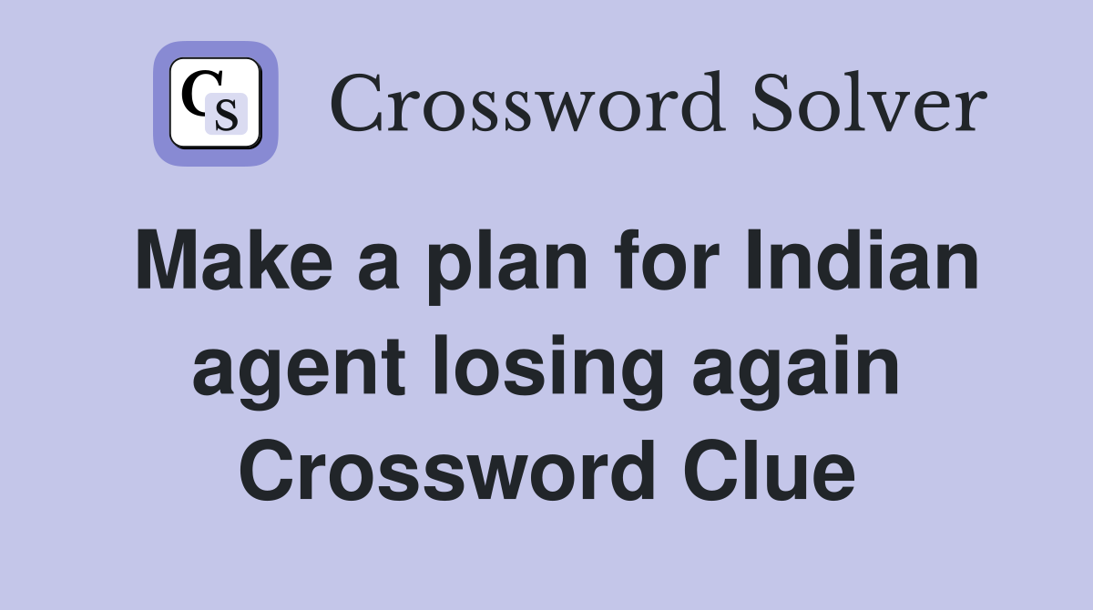 Make a plan for Indian agent losing again Crossword Clue