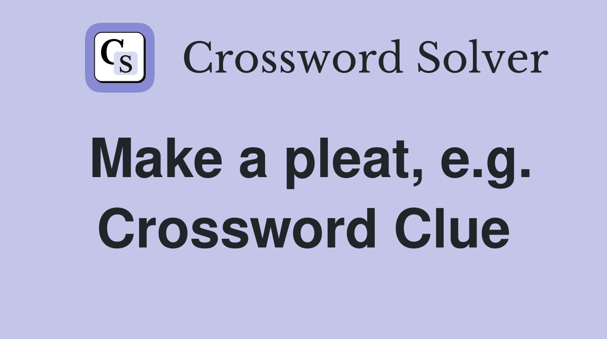 Make a pleat, e.g. Crossword Clue