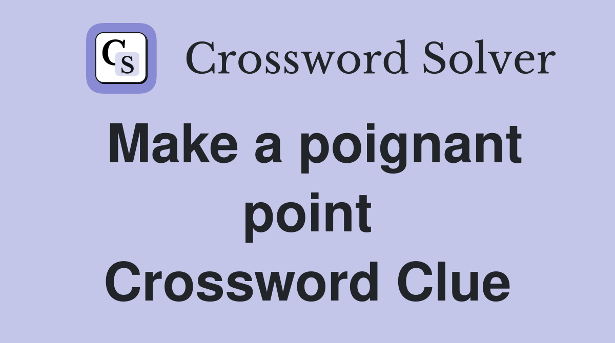 Make a poignant point Crossword Clue