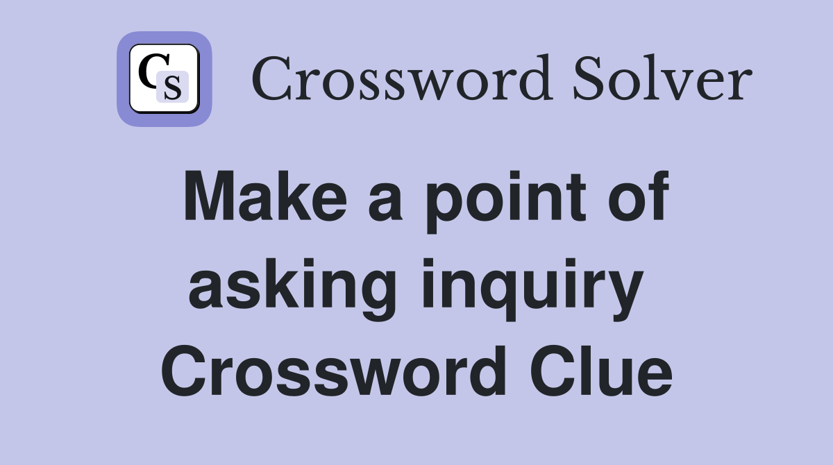 Make a point of asking inquiry Crossword Clue