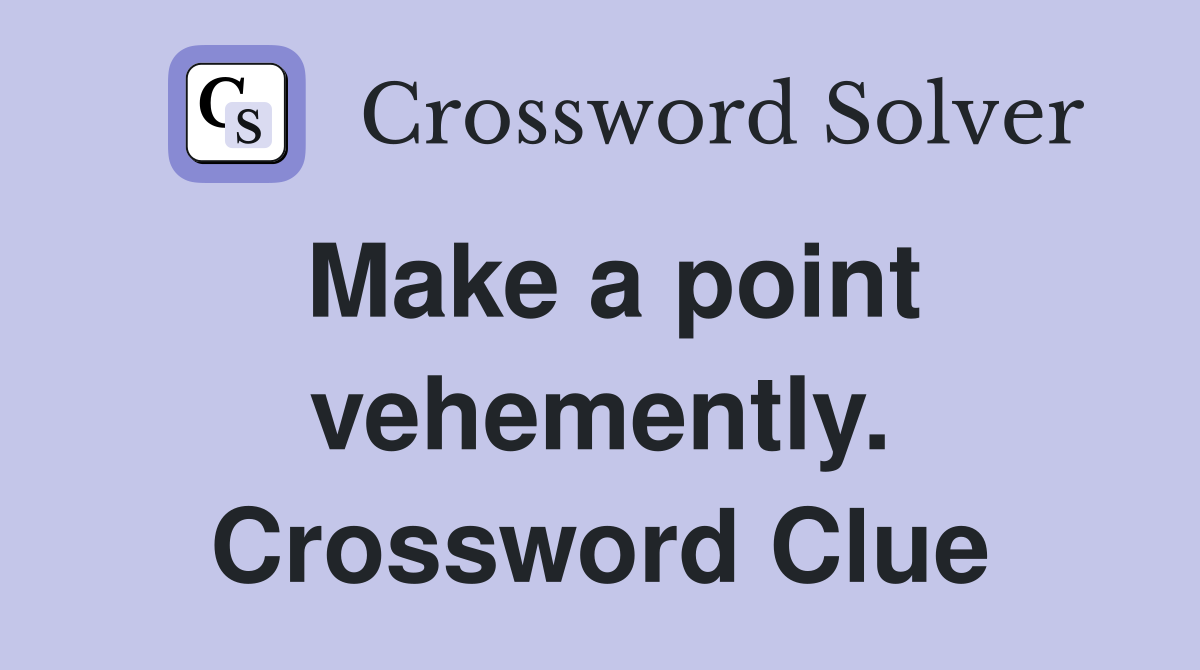 Make a point vehemently. Crossword Clue