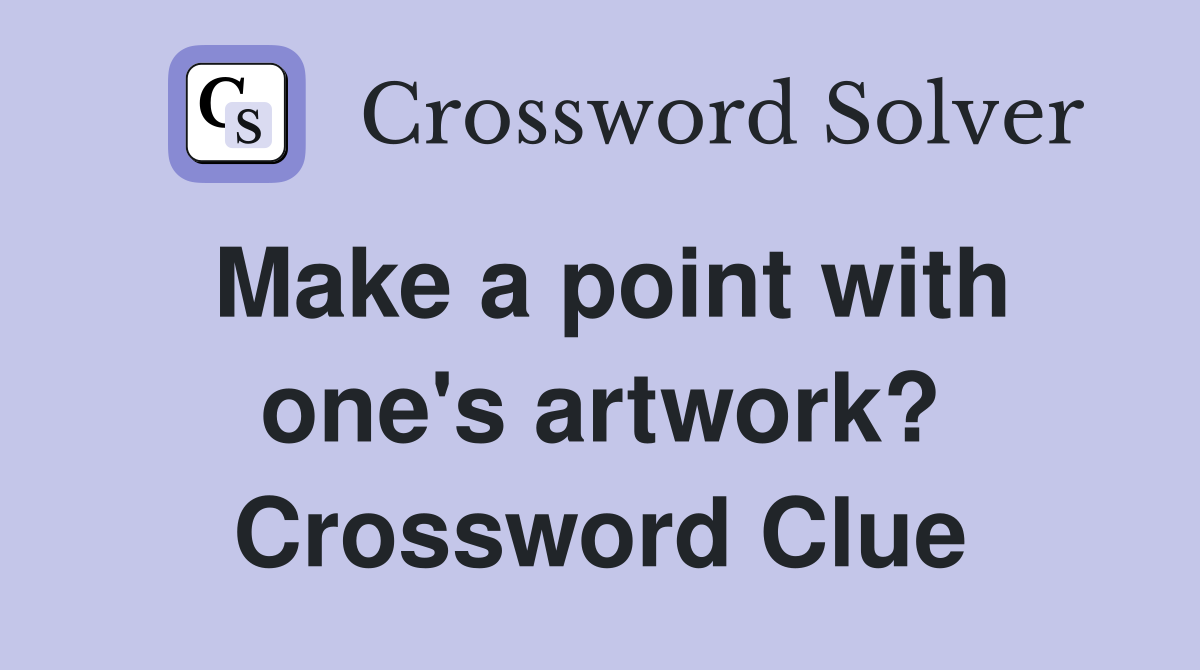 Make a point with one's artwork? Crossword Clue