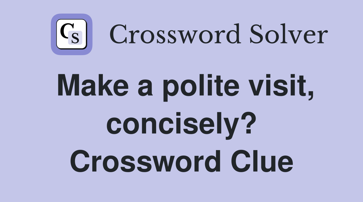 Make a polite visit, concisely? Crossword Clue