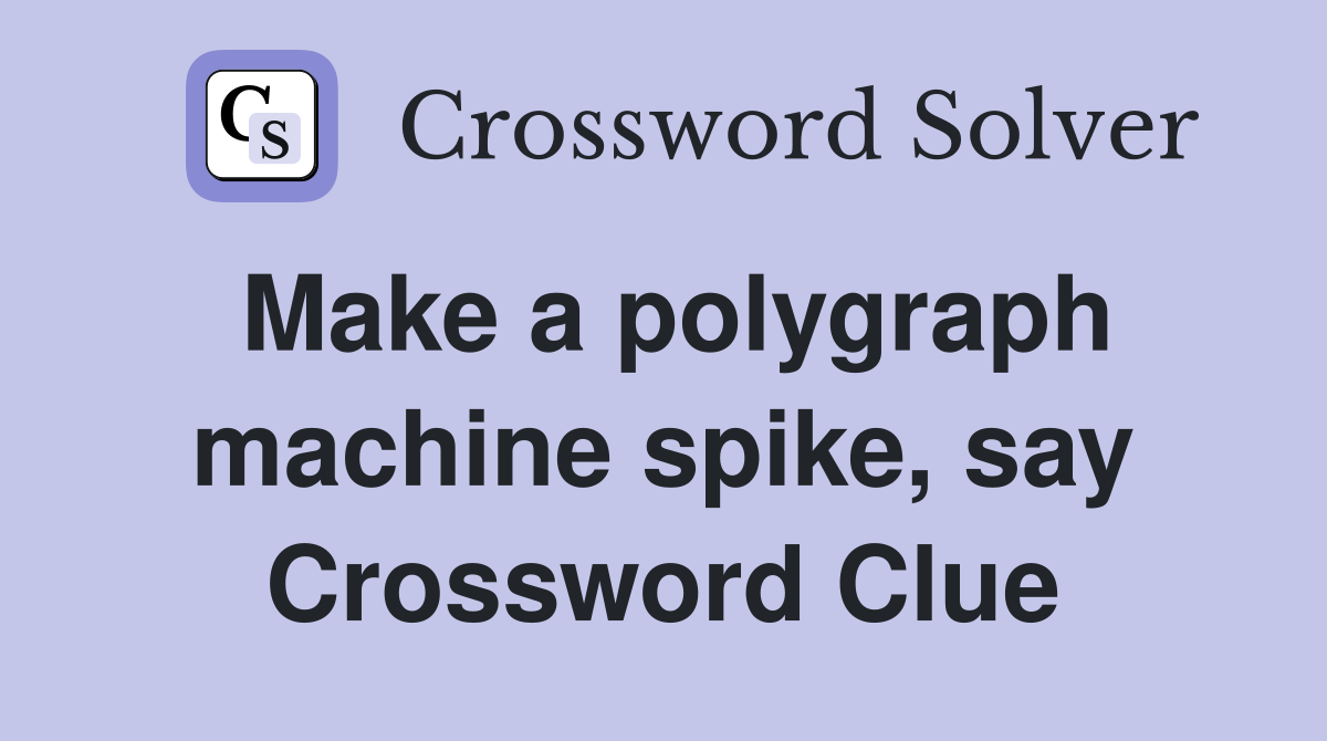 Make a polygraph machine spike, say Crossword Clue