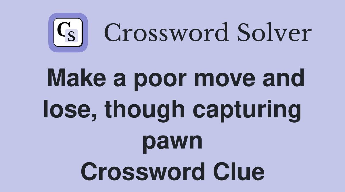 Make a poor move and lose, though capturing pawn Crossword Clue