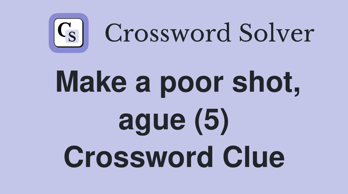 Make a poor shot, ague (5) Crossword Clue
