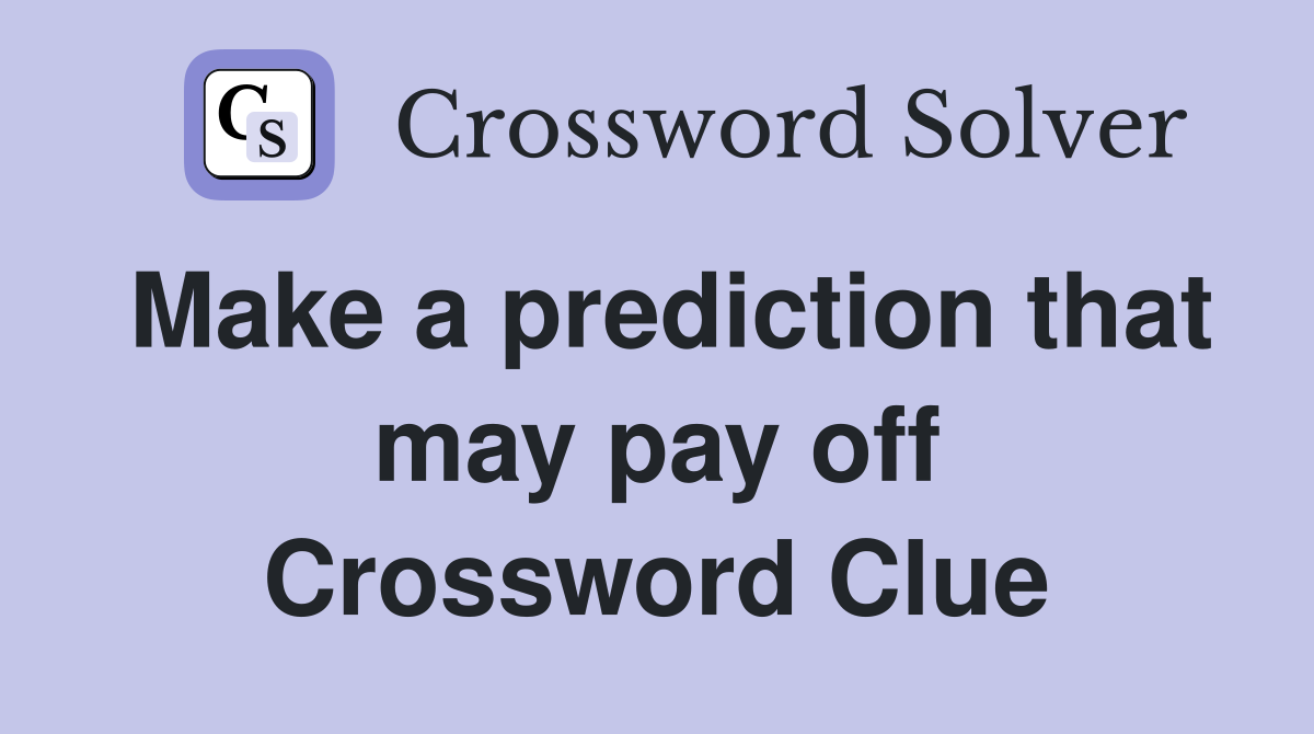 Make a prediction that may pay off Crossword Clue