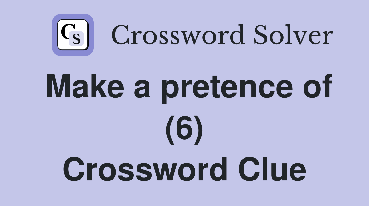 Make a pretence of (6) Crossword Clue