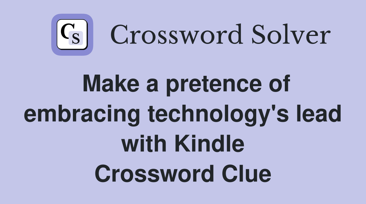 Make a pretence of embracing technology's lead with Kindle Crossword Clue