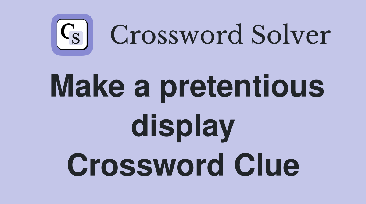 Make a pretentious display Crossword Clue